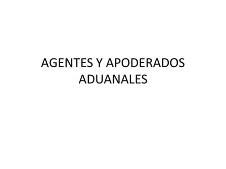 AGENTES Y APODERADOS ADUANALES