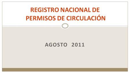AGOSTO 2011 REGISTRO NACIONAL DE PERMISOS DE CIRCULACIÓN.