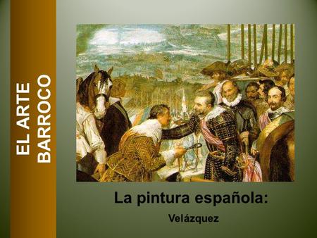 BARROCO EL ARTE La pintura española: Velázquez.
