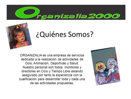 ORGANIZALIA es una empresa de servicios dedicada a la realización de actividades de Ocio, Animación, Deportivas y Salud. Nuestro personal son todos monitores.