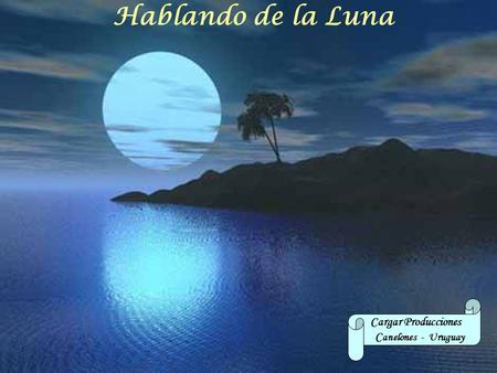 Hablando de la Luna Cargar Producciones Canelones - Uruguay