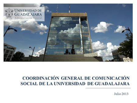 COORDINACIÓN GENERAL DE COMUNICACIÓN SOCIAL DE LA UNIVERSIDAD DE GUADALAJARA Julio 2013.