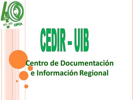 Centro de Documentación e Información Regional. El nacimiento del Centro de Documentación e información regional (CEDIR), remonta al año 1992 cuando el.