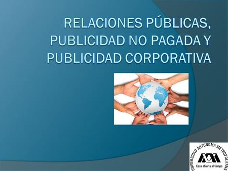 RELACIONES PÚBLICAS, PUBLICIDAD NO PAGADA Y PUBLICIDAD CORPORATIVA