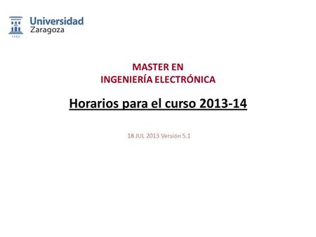 MASTER EN INGENIERÍA ELECTRÓNICA 18 JUL 2013 Versión 5.1 Horarios para el curso 2013-14.