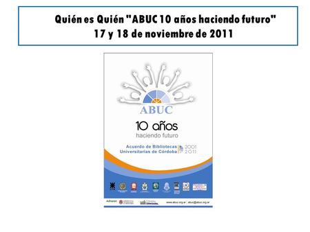 Quién es Quién ABUC 10 años haciendo futuro 17 y 18 de noviembre de 2011.