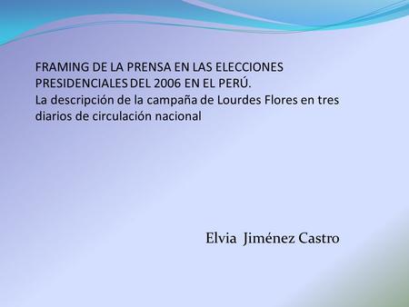 FRAMING DE LA PRENSA EN LAS ELECCIONES PRESIDENCIALES DEL 2006 EN EL PERÚ. La descripción de la campaña de Lourdes Flores en tres diarios de circulación.