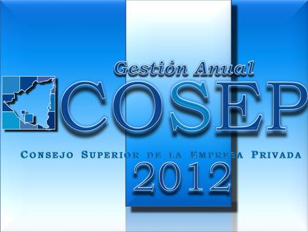 Gestión Anual COSEP 2012 Consejo Superior de la Empresa Privada.