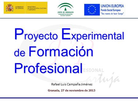 Granada, 27 de noviembre de 2013 P royecto E xperimental de Formación Profesional Rafael Luis Campaña Jiménez.