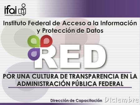 Instituto Federal de Acceso a la Información y Protección de Datos Instituto Federal de Acceso a la Información y Protección de Datos POR UNA CULTURA DE.