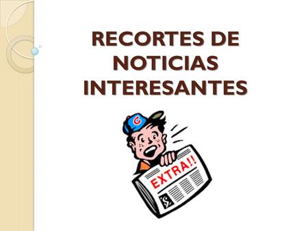 RECORTES DE NOTICIAS INTERESANTES