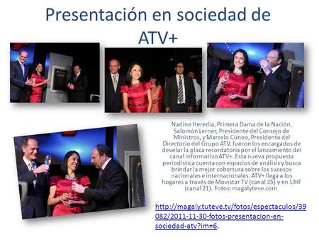 Presentación en sociedad de ATV+ Nadine Heredia, Primera Dama de la Nación, Salomón Lerner, Presidente del Consejo de Ministros, y Marcelo Cúneo, Presidente.