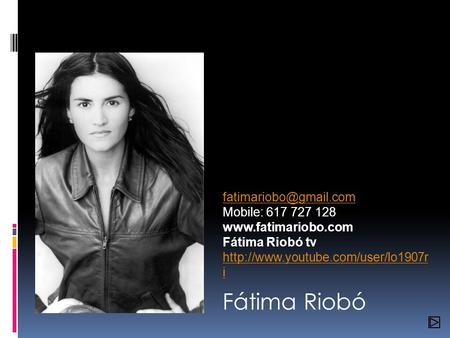 Fátima Riobó fatimariobo@gmail.com Mobile: 617 727 128 www.fatimariobo.com Fátima Riobó tv http://www.youtube.com/user/lo1907ri Fátima Riobó.