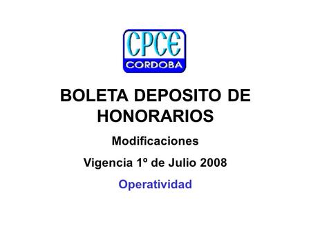 Boleta de depósito de honorarios: gestión on line obligatoria, a partir del 1º de julio de 2008 BOLETA DEPOSITO DE HONORARIOS Modificaciones Vigencia 1º