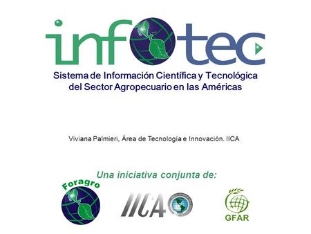 Una iniciativa conjunta de: Sistema de Información Científica y Tecnológica del Sector Agropecuario en las Américas Viviana Palmieri, Área de Tecnología.