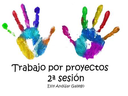 Trabajo por proyectos 2ª sesión Eloy Andújar Gallego.