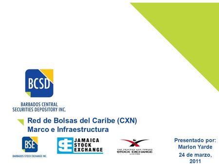 Red de Bolsas del Caribe (CXN) Marco e Infraestructura Presentado por: Marlon Yarde 24 de marzo, 2011.