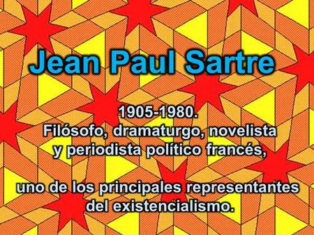 Jean Paul Sartre Filósofo, dramaturgo, novelista