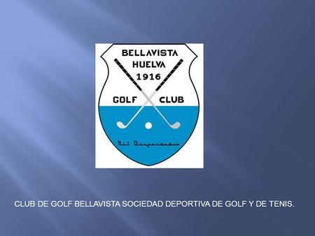 CLUB DE GOLF BELLAVISTA SOCIEDAD DEPORTIVA DE GOLF Y DE TENIS.
