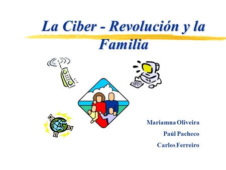 La Ciber - Revolución y la Familia Mariamna Oliveira Paúl Pacheco Carlos Ferreiro.