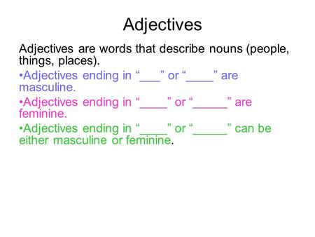 Adjectives Adjectives are words that describe nouns (people, things, places). Adjectives ending in “___” or “____” are masculine. Adjectives ending in.