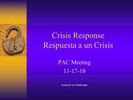 Crisis Response Respuesta a un Crisis PAC Meeting 11-17-10 Leonor B. de Maldonado.