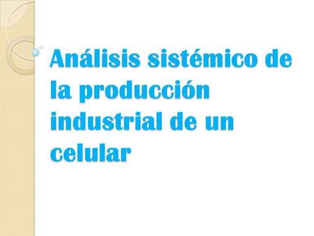 Análisis sistémico de la producción industrial de un celular