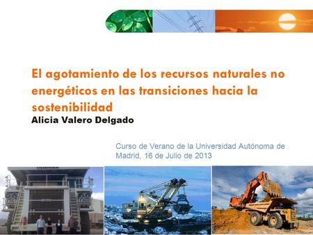 El agotamiento de los recursos naturales no energéticos en las transiciones hacia la sostenibilidad Alicia Valero Delgado Curso de Verano de la Universidad.