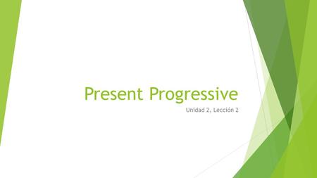 Present Progressive Unidad 2, Lección 2.