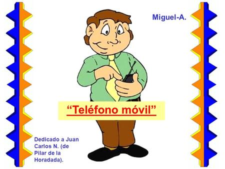 Teléfono móvil Miguel-A. Dedicado a Juan Carlos N. (de Pilar de la Horadada).