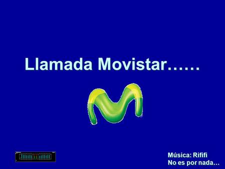 Llamada Movistar…… Música: Rififi No es por nada….