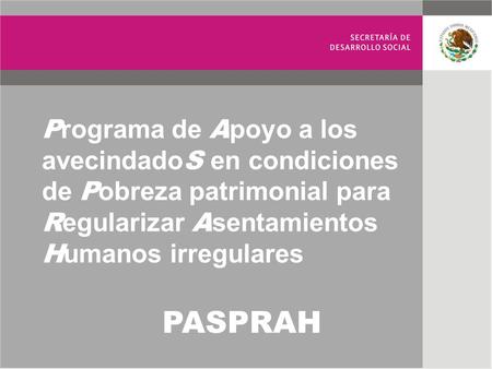 Programa de Apoyo a los avecindadoS en condiciones de Pobreza patrimonial para Regularizar Asentamientos Humanos irregulares PASPRAH.