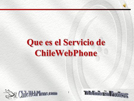 1 Que es el Servicio de ChileWebPhone 2 El Servicio ChileWebPhone ChileWebPhone proporciona a usuarios de banda ancha en el mundo un número de teléfono.