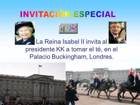 INVITACIÓN ESPECIAL La Reina Isabel II invita al presidente KK a tomar el té, en el Palacio Buckingham, Londres.