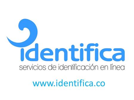 Www.identifica.co. PRESENTACIÓN DEL SERVICIO Identifica.co es una Solución de Verificación de la Identidad de su Cliente en Internet usando el Número.