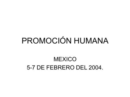 PROMOCIÓN HUMANA MEXICO 5-7 DE FEBRERO DEL 2004..
