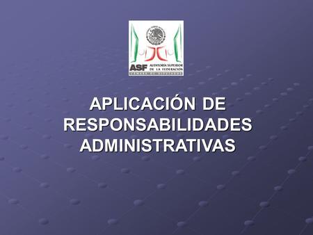 APLICACIÓN DE RESPONSABILIDADES ADMINISTRATIVAS