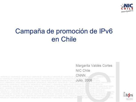 Campaña de promoción de IPv6 en Chile Margarita Valdés Cortes NIC Chile CNNN Julio, 2008.