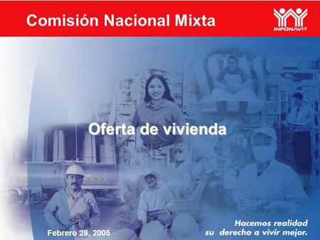 Oferta de vivienda Febrero 28, 2005 Comisión Nacional Mixta.
