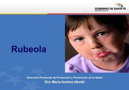 Rubeola Dirección Provincial de Promoción y Prevención de la Salud Dra. Maria Andrea Uboldi.