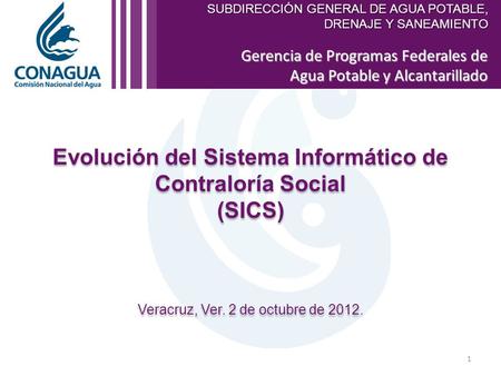 Gerencia de Programas Federales de Agua Potable y Alcantarillado Evolución del Sistema Informático de Contraloría Social (SICS) Veracruz, Ver. 2 de octubre.