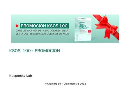 Ksos 100+ promoCion Kaspersky Lab NovIembre 15 – Diciembre 31 2013.