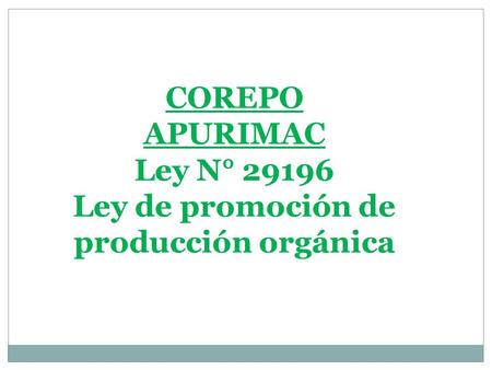 COREPO APURIMAC Ley N° 29196 Ley de promoción de producción orgánica.