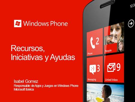 Recursos, Iniciativas y Ayudas Isabel Gomez Responsable de Apps y Juegos en Windows Phone Microsoft Ibérica.