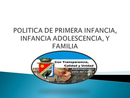 POLITICA DE PRIMERA INFANCIA, INFANCIA ADOLESCENCIA, Y FAMILIA