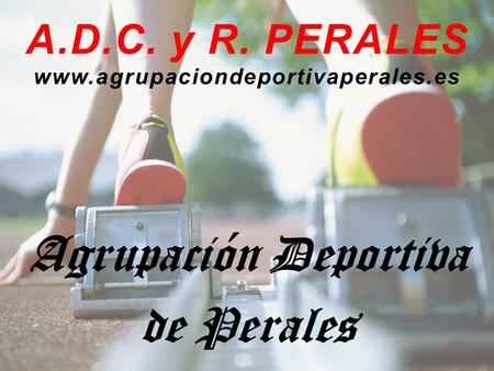 A.D.C. y R. PERALES www.agrupaciondeportivaperales.es Agrupación Deportiva de Perales.
