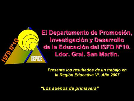 El Departamento de Promoción, Investigación y Desarrollo de la Educación del ISFD Nº10. Ldor. Gral. San Martín. Presenta los resultados de un trabajo en.