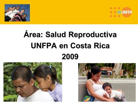 Área: Salud Reproductiva UNFPA en Costa Rica 2009.
