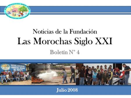 Noticias de la Fundación Las Morochas Siglo XXI Boletín N° 4 Julio 2008.