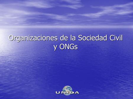 Organizaciones de la Sociedad Civil y ONGs Sentido originario o histórico Organizaciones no gubernamentales, acreditadas con carácter consultivo o de.